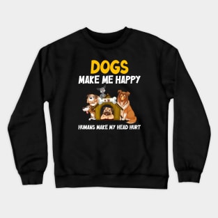 Dogs make me happy, Humans make my head hurt Crewneck Sweatshirt